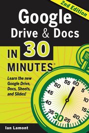 ksiazka tytu: Google Drive and Docs in 30 Minutes (2nd Edition) autor: Lamont Ian