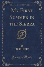 ksiazka tytu: My First Summer in the Sierra (Classic Reprint) autor: Muir John