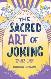 The Sacred Art of Joking, Cary James