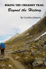 Hiking The Chilkoot Trail, Johnson Cynthia