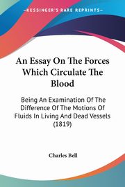 An Essay On The Forces Which Circulate The Blood, Bell Charles