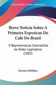 Breve Noticia Sobre A Primeira Exposicao De Cafe Do Brazil, Moreira Publisher