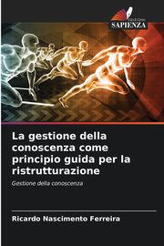 La gestione della conoscenza come principio guida per la ristrutturazione, Ferreira Ricardo Nascimento