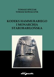 ksiazka tytu: Kodeks Hammurabiego i monarchia starobabiloska autor: Siczak Tomasz, Kowalczyk Tomasz