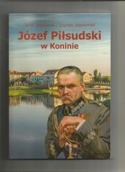 ksiazka tytu: Jzef Pisudski w Koninie autor: Winiewski Jacek, Jagodziski Szymon