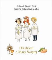 Dla dzieci o Mszy witej, Knabit Leon, Kiliaczyk-Ziba Justyna