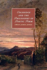 Coleridge and the Philosophy of Poetic Form, Jones Ewan James
