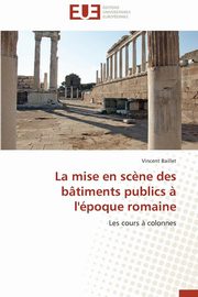 La mise en sc?ne des btiments publics ? l'poque romaine, BAILLET-V