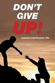 Don't Give Up!, Bruckner ESQ. Lawrence Lloyd