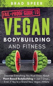 Fail-Proof Guide to Vegan Bodybuilding and Fitness, Speer Brad