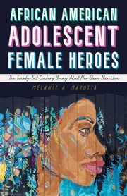ksiazka tytu: African American Adolescent Female Heroes autor: Marotta Melanie A.