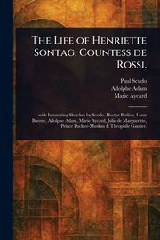 The Life of Henriette Sontag, Countess De Rossi., Scudo Paul