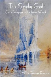 The Smoky God Or, a Voyage to the Inner World, Emerson George Willis