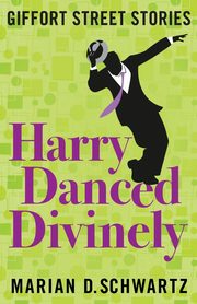 Harry Danced Divinely, Schwartz Marian D.