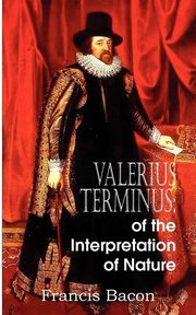 Valerius Terminus; of the Interpretation of Nature, Bacon Francis