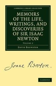 Memoirs of the Life, Writings, and Discoveries of Sir Isaac Newton - Volume 2, Brewster David