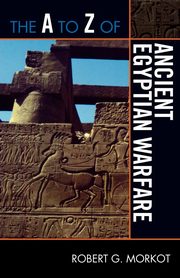 The A to Z of Ancient Egyptian Warfare, Morkot Robert G.