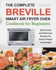 The Complete Breville Smart Air Fryer Oven Cookbook for Beginners, Paradiso Cora