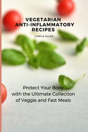 Vegetarian  Anti-Inflammatory Recipes, Allen Camila