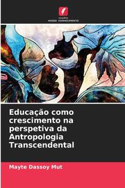 Educa?o como crescimento na perspetiva da Antropologia Transcendental, Dassoy Mut Mayte