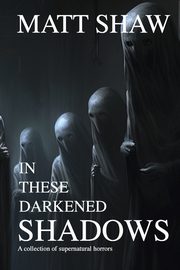 In these darkened shadows, Shaw Matt