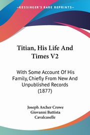 ksiazka tytu: Titian, His Life And Times V2 autor: Crowe Joseph Archer