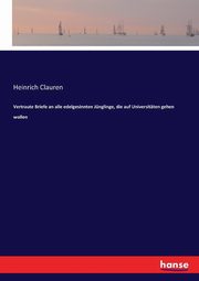 Vertraute Briefe an alle edelgesinnten Jnglinge, die auf Universitten gehen wollen, Clauren Heinrich