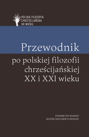 Przewodnik po polskiej filozofii chrzecijaskiej XX i XXI wieku, Mazur Piotr, Duchliski Piotr, Skrzydlewski Pawe
