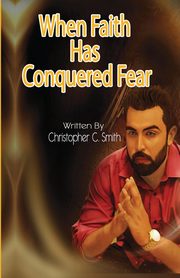 ksiazka tytu: When Faith Has Conquered Fear autor: Smith Christopher C.