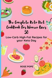 The Complete Keto Diet CookBook For Women Over 50, Pope Rose