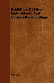 Exhibition of Silver Embroidered and Curious Bookbindings, Various