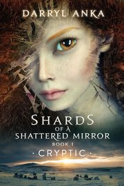 Shards of a Shattered Mirror Book I, Anka Darryl