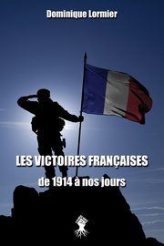 Les victoires franaises de 1914 ? nos jours, Lormier Dominique