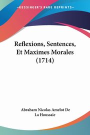 Reflexions, Sentences, Et Maximes Morales (1714), Houssaie Abraham Nicolas Amelot De La