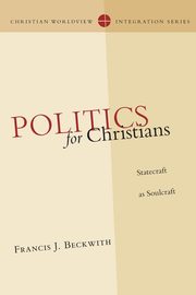 Politics for Christians, Beckwith Francis J