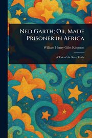 Ned Garth; Or, Made Prisoner in Africa, Kingston William Henry Giles