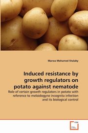 ksiazka tytu: Induced resistance by growth regulators on potato against nematode autor: Shalaby Marwa Mohamed