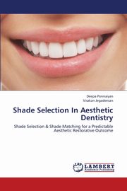 Shade Selection in Aesthetic Dentistry, Ponnaiyan Deepa