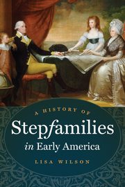 A History of Stepfamilies in Early America, Wilson Lisa