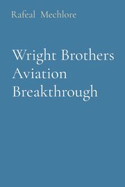 Wright Brothers Aviation Breakthrough, Mechlore Rafeal