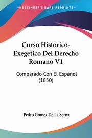 Curso Historico-Exegetico Del Derecho Romano V1, De La Serna Pedro Gomez