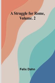 A Struggle for Rome, Volume. 2, Dahn Felix