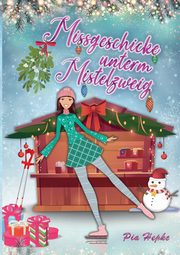 Missgeschicke unterm Mistelzweig, Hepke Pia