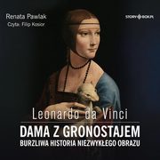 Leonardo da Vinci Dama z gronostajem Burzliwa historia niezwykego obrazu, Pawlak Renata