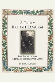 A Truly British Samurai - The Exceptional Charles Boxer (1904-2000), Budden Paul