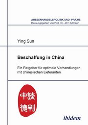 Beschaffung in China. Ein Ratgeber fr optimale Verhandlungen mit chinesischen Lieferanten, Sun Ying