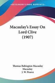 Macaulay's Essay On Lord Clive (1907), Macaulay Thomas Babington Macaulay