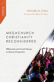 Megachurch Christianity Reconsidered, Gitau Wanjiru M
