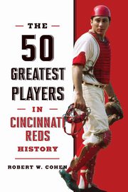 The 50 Greatest Players in Cincinnati Reds History, Cohen Robert W.