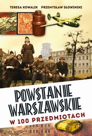 Powstanie Warszawskie w 100 przedmiotach, Sowiski Przemysaw, Kowalik Teresa